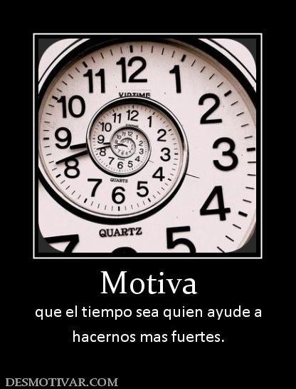 Motiva que el tiempo sea quien ayude a hacernos mas fuertes.