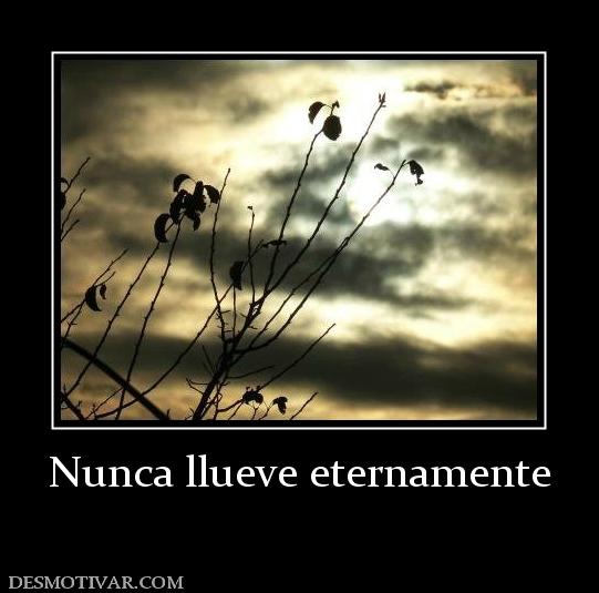 Nunca llueve eternamente