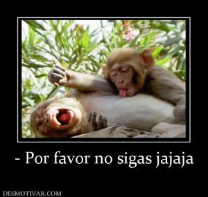 - Por favor no sigas jajaja