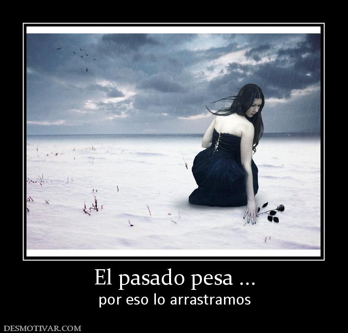 El pasado pesa ... por eso lo arrastramos