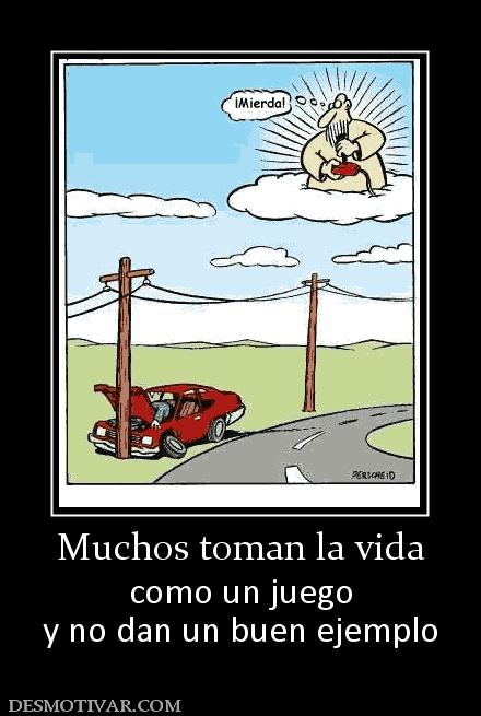 Muchos toman la vida como un juego y no dan un buen ejemplo