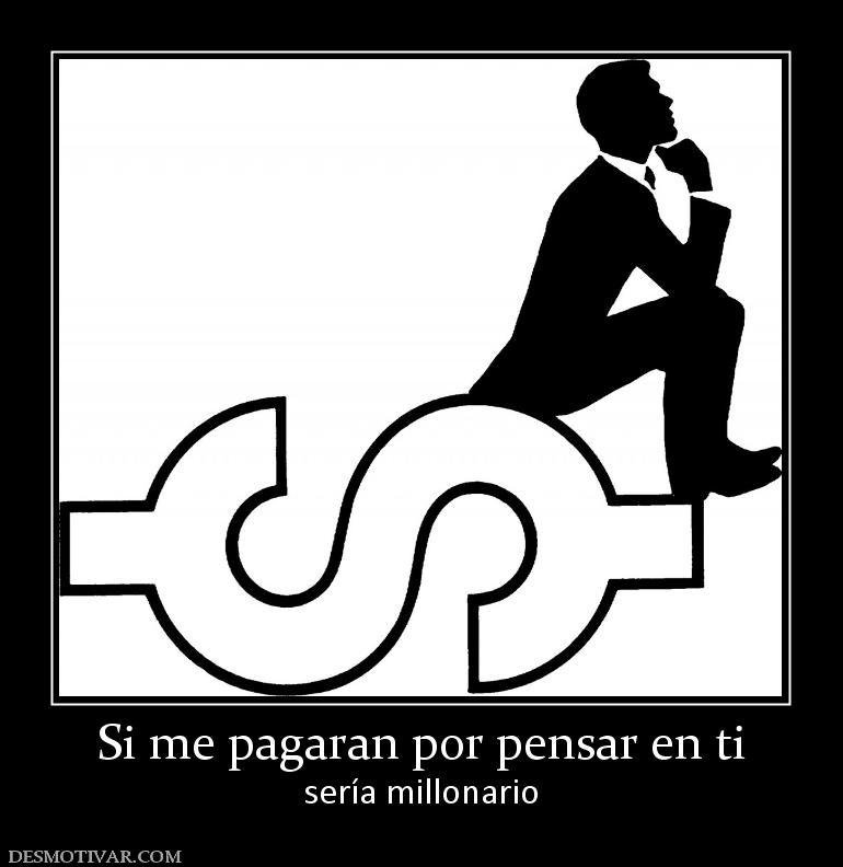 Si me pagaran por pensar en ti sería millonario