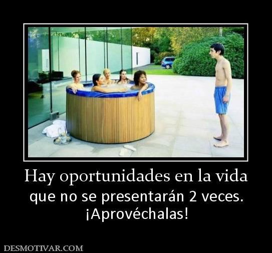 Hay oportunidades en la vida que no se presentarán 2 veces. ¡Aprovéchalas!