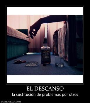 EL DESCANSO la sustitución de problemas por otros