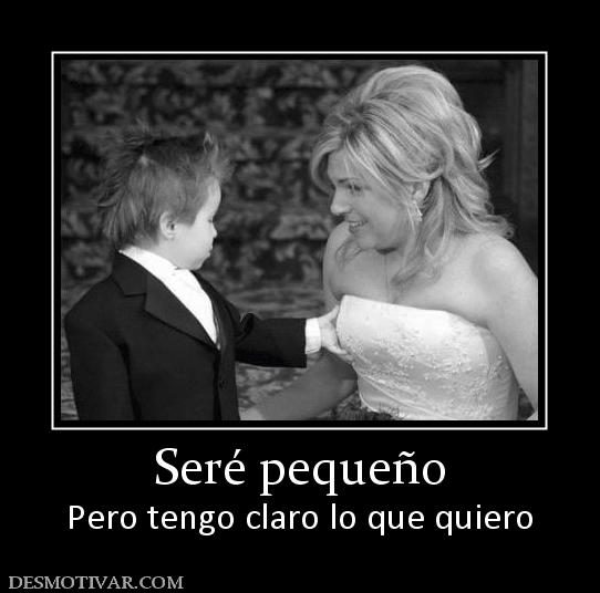 Seré pequeño Pero tengo claro lo que quiero