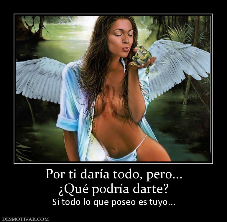 Por ti daría todo, pero... ¿Qué podría darte? Si todo lo que poseo es tuyo...