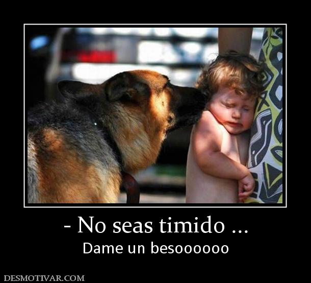 - No seas timido ... Dame un besoooooo