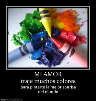 MI AMOR traje muchos colores para pintarte la mejor sonrisa del mundo
