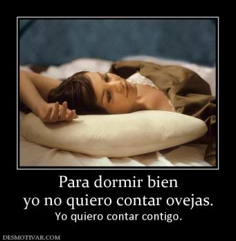 Para dormir bien yo no quiero contar ovejas. Yo quiero contar contigo.