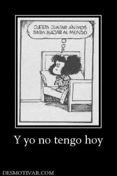 Y yo no tengo hoy