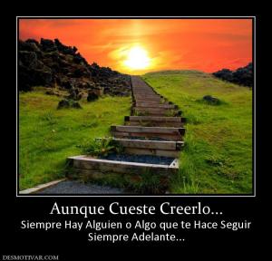 Aunque Cueste Creerlo... Siempre Hay Alguien o Algo que te Hace Seguir Siempre Adelante...