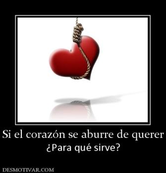 Si el corazón se aburre de querer ¿Para qué sirve?
