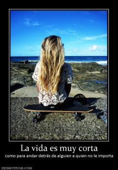 La vida es muy corta como para andar detrás de alguien a quien no le importa
