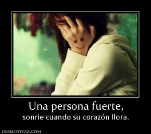 Una persona fuerte, sonríe cuando su corazón llora.