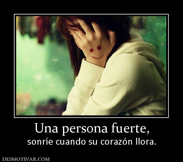Una persona fuerte, sonríe cuando su corazón llora.