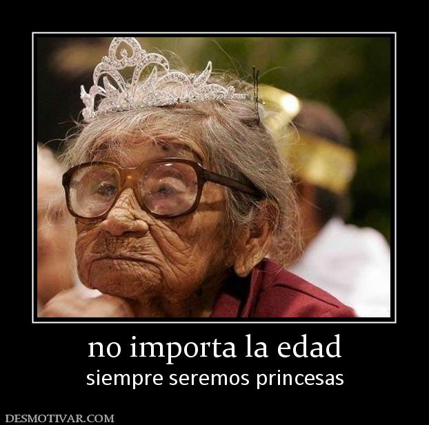 no importa la edad siempre seremos princesas