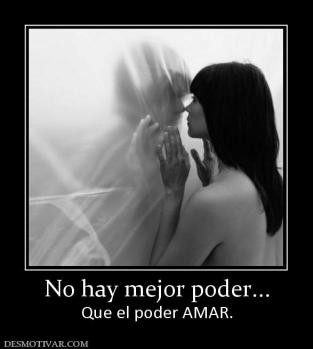 No hay mejor poder... Que el poder AMAR.