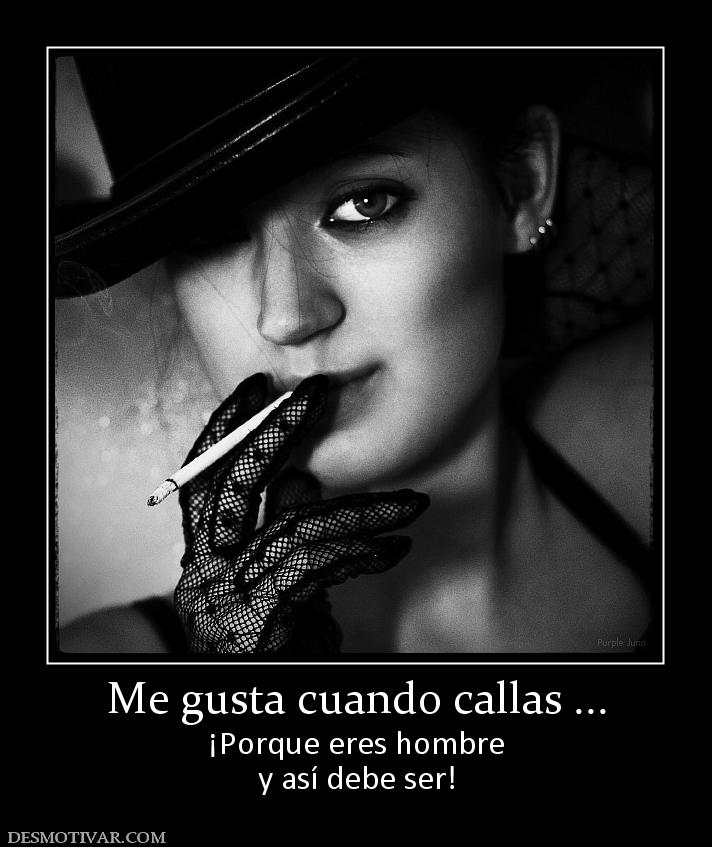 Me gusta cuando callas ... ¡Porque eres hombre y así debe ser!