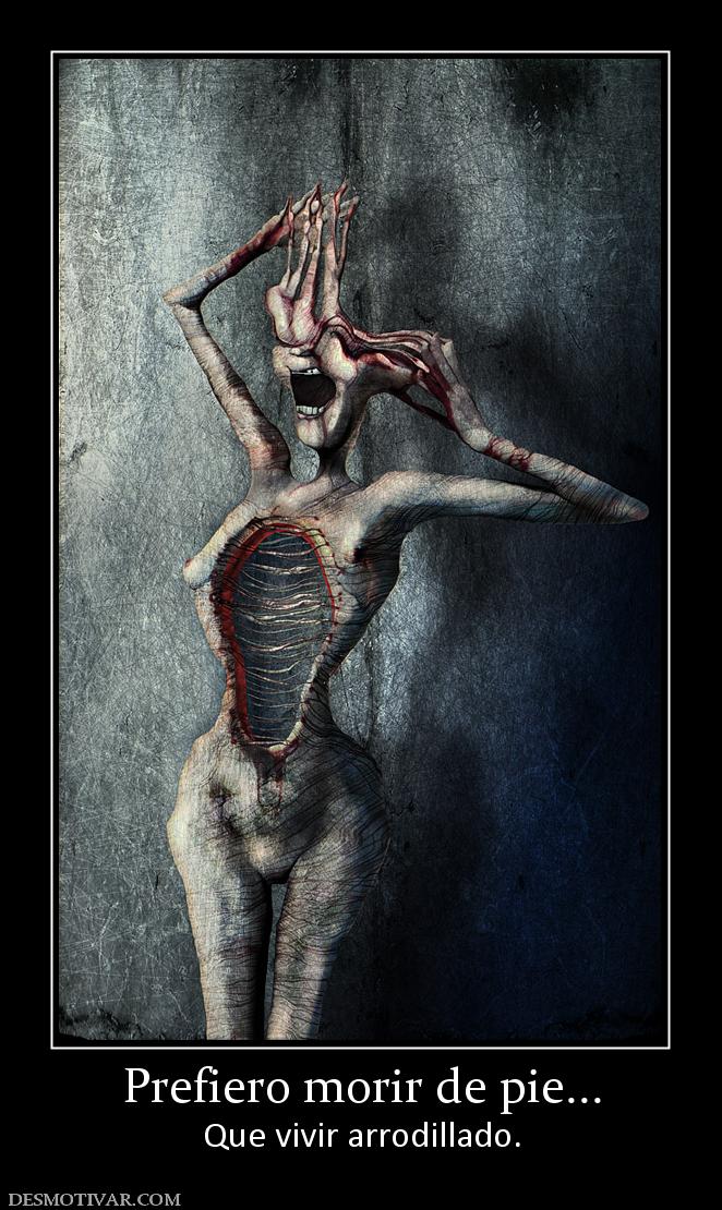 Prefiero morir de pie... Que vivir arrodillado.