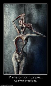 Prefiero morir de pie... Que vivir arrodillado.