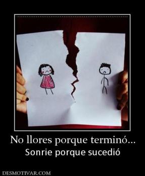 No llores porque terminó... Sonrie porque sucedió