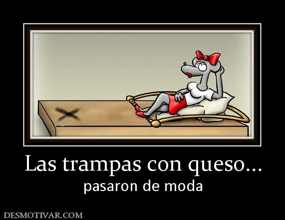 Las trampas con queso... pasaron de moda