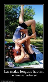 Las malas lenguas hablan, las buenas me besan.