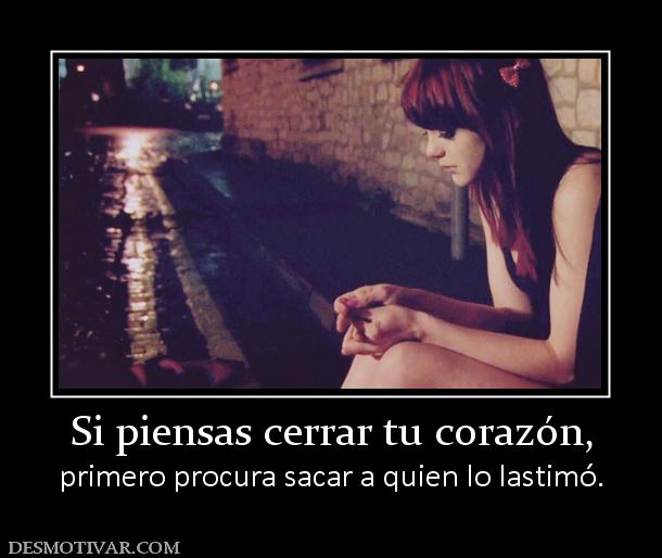 Si piensas cerrar tu corazón, primero procura sacar a quien lo lastimó.