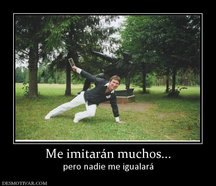 Me imitarán muchos... pero nadie me igualará