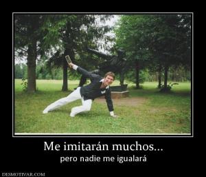 Me imitarán muchos... pero nadie me igualará