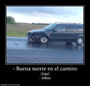 - Buena suerte en el camino ¡Ups! - Adios