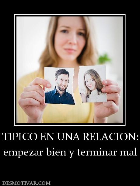 TIPICO EN UNA RELACION: empezar bien y terminar mal