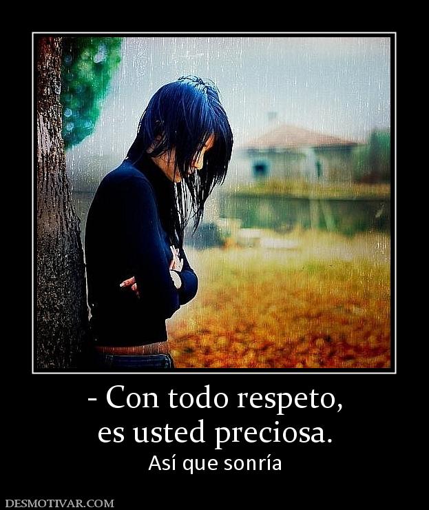 - Con todo respeto, es usted preciosa. Así que sonría