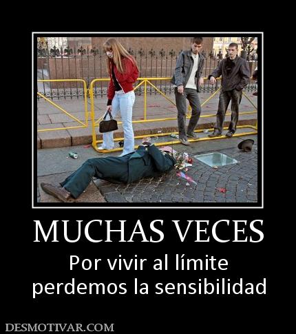 MUCHAS VECES Por vivir al límite perdemos la sensibilidad