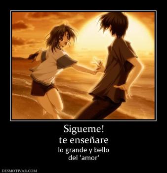 Sigueme! te enseñare lo grande y bello del 'amor'