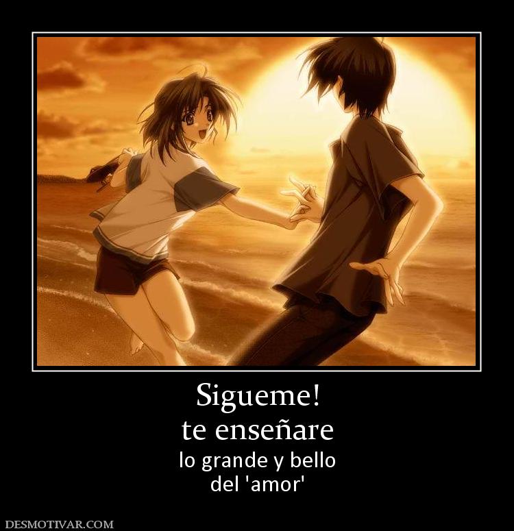 Sigueme! te enseñare lo grande y bello del 'amor'