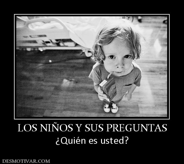 LOS NIÑOS Y SUS PREGUNTAS ¿Quién es usted?
