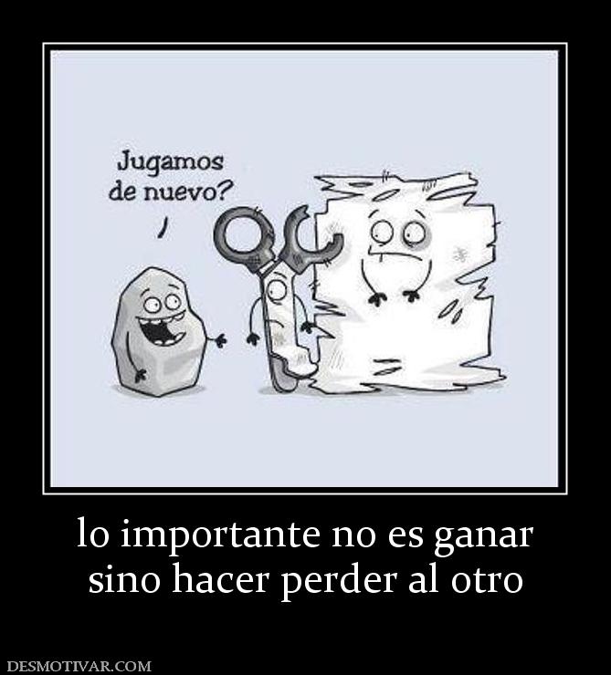 lo importante no es ganar sino hacer perder al otro