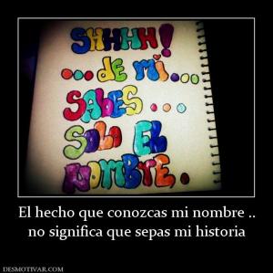El hecho que conozcas mi nombre .. no significa que sepas mi historia