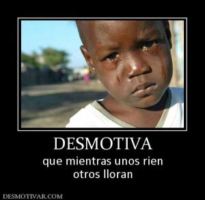 DESMOTIVA que mientras unos rien otros lloran