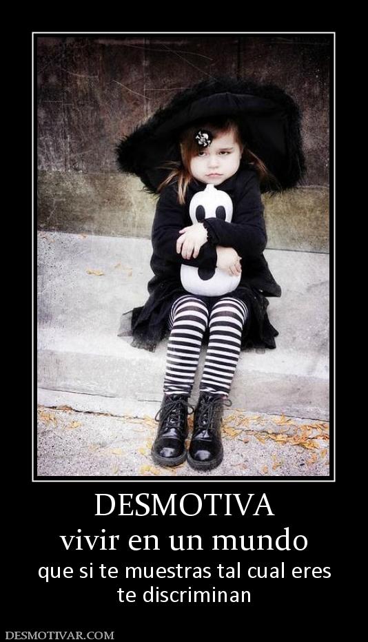DESMOTIVA vivir en un mundo que si te muestras tal cual eres te discriminan