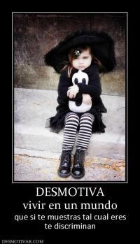 DESMOTIVA vivir en un mundo que si te muestras tal cual eres te discriminan