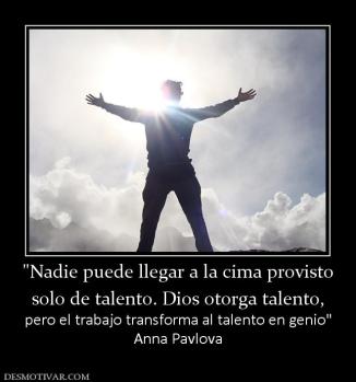 solo de talento. Dios otorga talento,  pero el trabajo transforma al talento en genio Anna Pavlova