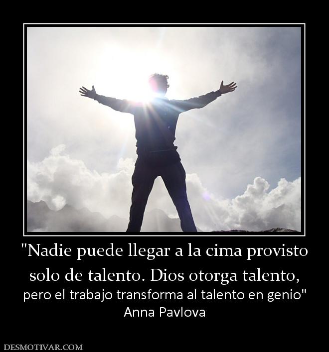 solo de talento. Dios otorga talento,  pero el trabajo transforma al talento en genio Anna Pavlova