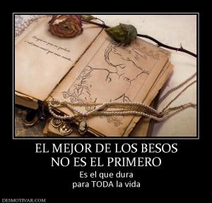 EL MEJOR DE LOS BESOS NO ES EL PRIMERO Es el que dura para TODA la vida
