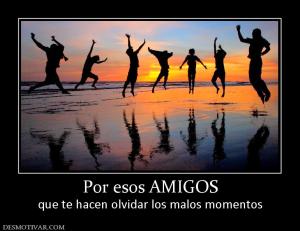 Por esos AMIGOS que te hacen olvidar los malos momentos