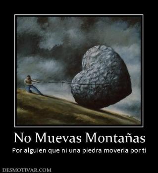 No Muevas Montañas Por alguien que ni una piedra moveria por ti