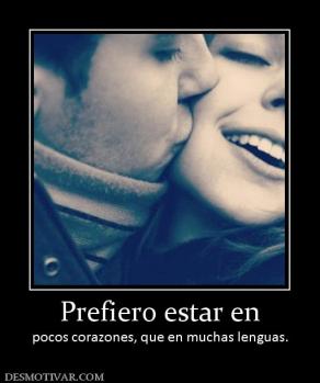 Prefiero estar en pocos corazones, que en muchas lenguas.