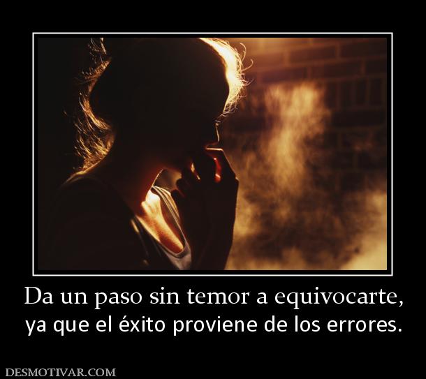 Da un paso sin temor a equivocarte, ya que el éxito proviene de los errores.