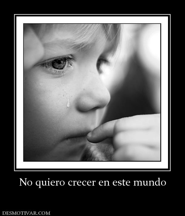 No quiero crecer en este mundo